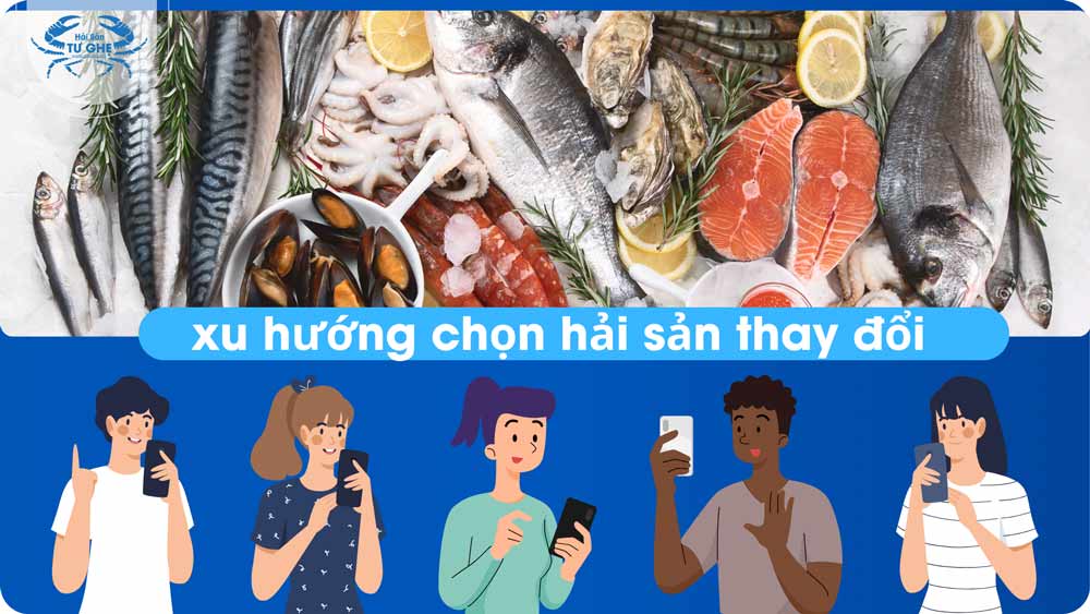 Xu hướng chọn mua hải sản của người dùng thay đổi như thế nào?